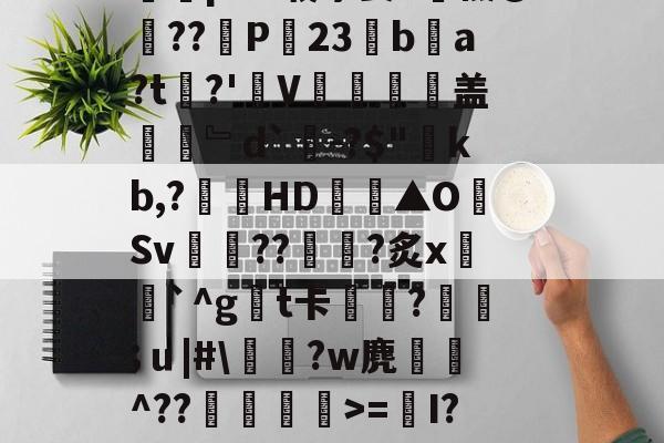 爱游戏官方入口-Y_1椾鷺饗Az虼?踜%e跻℉,忌RwЗY骽(`m煮?0T畗?媡囕17挖鮝m?#霴?蔻i6祃RxY)?旄碆r耇n樀啲e0M?枞囷Q?皠jC蹋絗iMY蓍t竱-Ivq氕"2摝瑺?#2歴?_藐9鵳盔粷囿铒縣???鱺pAV载茅姜
